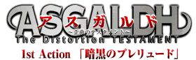 アスガルド〜歪曲のテスタメント〜 1st Action「暗黒のプレリュード」